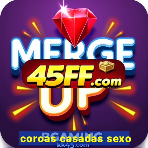 coroas casadas sexo